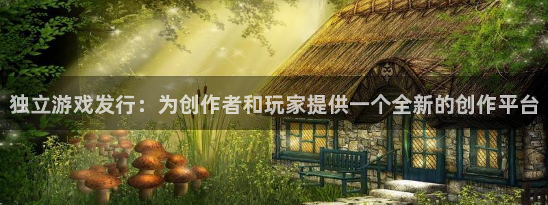 新宝GG官网平台代理条件：独立游戏发行：为创作者和玩家提供一个全新的创作平台