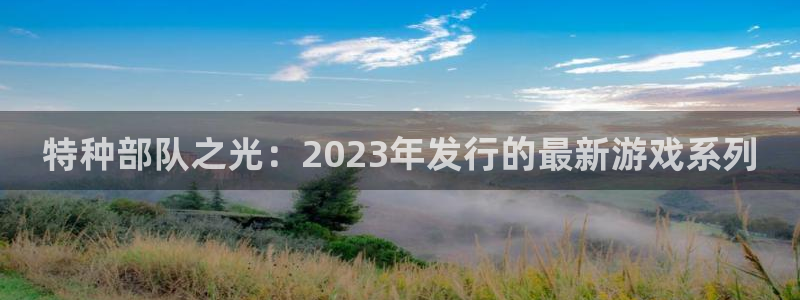 新宝GG电子科技：特种部队之光：2023年发行的最新游戏系列