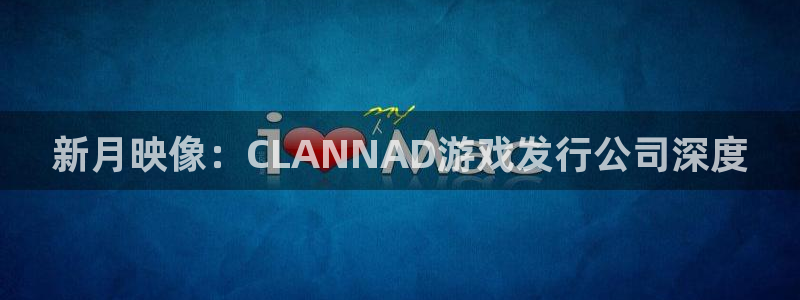 新宝GG子书单：新月映像：CLANNAD游戏发行公司深度